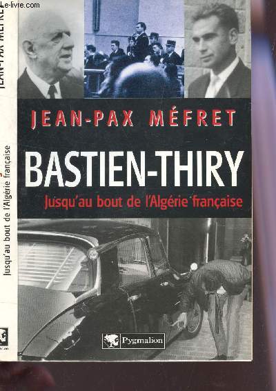 BASTIEN-THIRY - JUSQU'AU BOUT DE L'ALGERIE FRANCAISE.