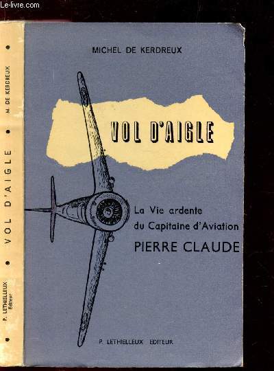 VOL D'AIGLE - LA VIE ARDENTE DU CAPITAINE D'AVIATION PIERRE CLAUDE - Extraits de ses notes intimes et de sa correspondace.