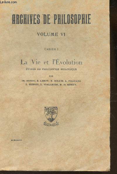 ARCHIVES DE PHILOSOPHIE - VOLUME VI - CAHIER I : LA VIE ET L'EVOLUTION - ETUDES DE PHILOSOPHIE BIOLOGIQUE.
