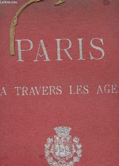 PARIS A TRAVERS LES AGES - ASPECTS SUCCESSIFS DES MONUMENTS ET QUARTIERS HISTORIQUES DE PARIS fidlement restitu d'aprs les documents authentiques - EN 2 VOLUMES : TOME 1 + TOME 2.