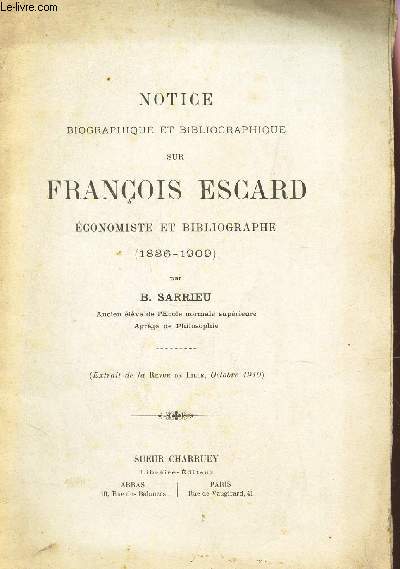 NOTICE BIOGRAPHIQUE ET BIBLIOGRAPHIQUE SUR FRANCOIS ESCARD, ECONOMISTE ET BIBLIOGRAPHE (1836-1909) / Extrait de la Revue de Lille, Octobre 1910).