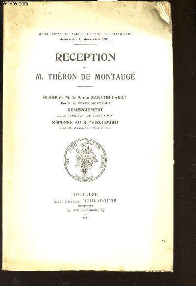 RECEPTION DE M. THERON DE MONTAUGE - ELOGE DE M. LE BARON SABATIE-GARAT par M. de Boyer Montgut - REMERCIEMENT de M. Theron de Montaug - REPONSE AU REMERCIEMENT par M. Armand PRAVIEL.