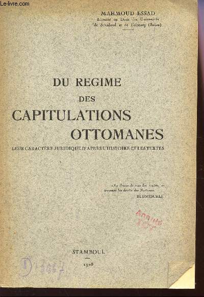DU REGIME DES CAPTITULATIONS OTTOMANES - Leurs caracteres juridiques d'apres l'histoire et les textes / THESE.