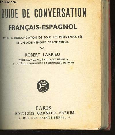 GUIDE DE CONVERSATION FRANCAIS-ESPAGNOL - Avec prononciation de tous les mots employs et un aide-memoire grammatical.