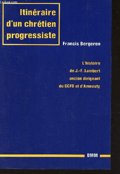 ITINERAIRE D'UN CHRETIEN PROGESSISTE / L'HISTOIRE DE J.F. LAMBERT ANCIEN DIRIGEANT DU CCFD ET D'AMNESTY