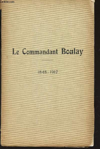 LE COMMANDANT BOULAY - 7 MAI 1848 - 30 AVRIL 1917