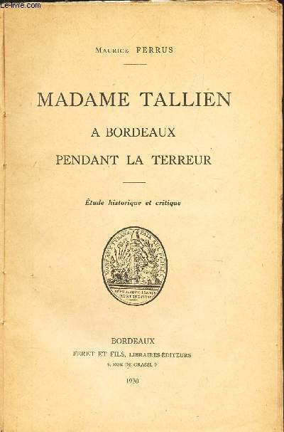 MADAME TALLIEN A BORDEAUX PENDANT LA TERREUR - Etude historique et critique.