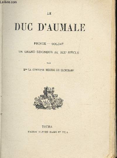 LE DUC D'AUMALE / PRINCE - SOLDAT - UN GRAND SEIGNEUR AU XIXe SIECLE