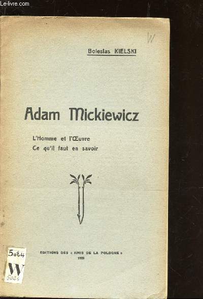 ADAM MICKIEWICZ - L'HOMME ET L'OEUVRE - CE QU'IL FAUT SAVOIR.
