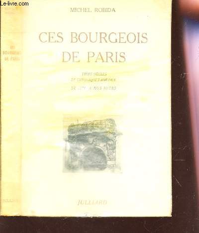 CES BOURGEOIS DE PARIS - TROIS SIECLES DE CHRONIQUE FAMILIALE - DE 1615 A NOS JOURS.