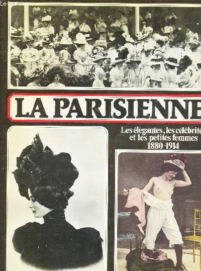 LA PARISIENNE - LES ELEGANTES, LES CELEBRITES ET LES PETITES FEMMES / 1880-1914.