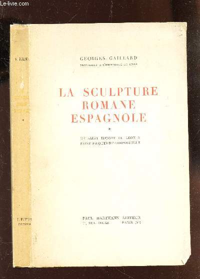 LA SCULPTURE ROMANE ESPAGNOLE - TOME I : DE SAINT ISIDORE DE LEON A SAINT JACQUES DE COMPOSTELLE.
