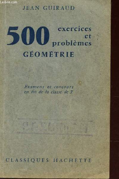 500 EXERCICES ET PROBLEMES - GEOMETRIE / EXAMENS ET CONCOURS EN FIN DE LA CLASSE DE 3e.