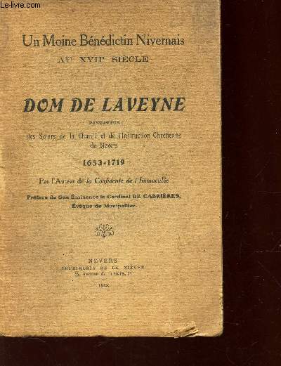 DOM DE LAVEYNE FONDATEUR DES SOEURS DE AL CHARITE ET L'INSTRUCTION CHRETIENNE DE NEVERS 1653-1719 / UN MOINE BENDICTIN NIVERNAIS.