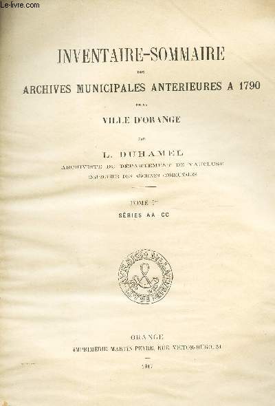 INVENTAIRE-SOMMAIRE DES ARCHIVES MUNICIPALES ANTERIEURES A 1790 DE LA VILLE D'ORANGE - TOME Ier - SERIES AA - CC
