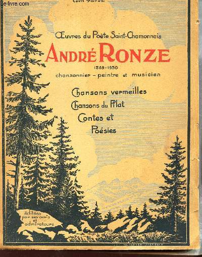 OEUVRE DU POETE SAINT-CHAMONNAIS ANDRE RONZE - 1869-1930 - CHANSONNIER - PEINTRE - MUSICIEN / Chansons vermeilles - chansons dui Pilat - Contes et Poesies.