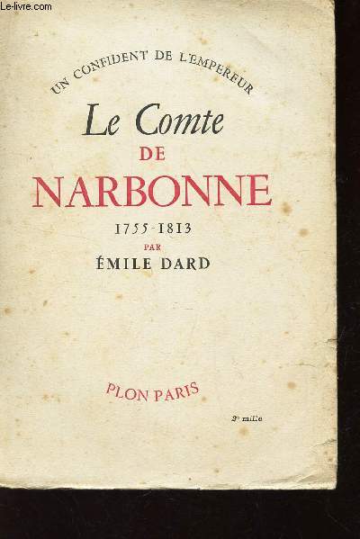 LE COMTE DE NARBONNE - 1755-1813 / UN CONFIDENT DE L'EMPEREUR.