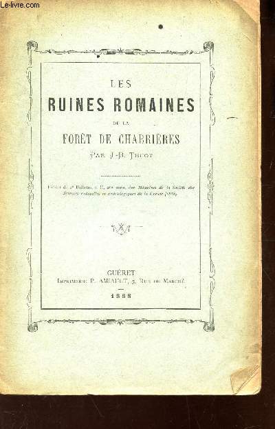 LES RUINES ROMAINES DE LA FORET DE CHABRIERES - Extrait du 2e bulletin - T. II - 2e serie des Memoires de la Societ des Sciences naturelles et archeologiques de la Creuse (1888).