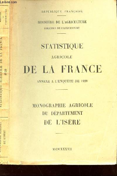 STATISTIQUE AGRICOLE DE LA FRANCE - ANNEXE A L'ENQUETE DE 1929 / MONOGRAPHIE AGRICOLE DU DEPARTEMENT DEL 'ISERE