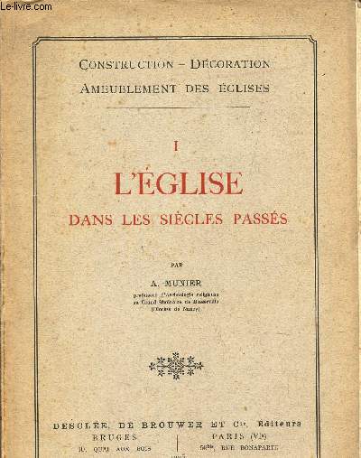 L'EGLISE , DANS LES SIECLES PASSES - TOME I / CONSTRUCTION - DECORATION - AMEUBLEMENT DES EGLISES.