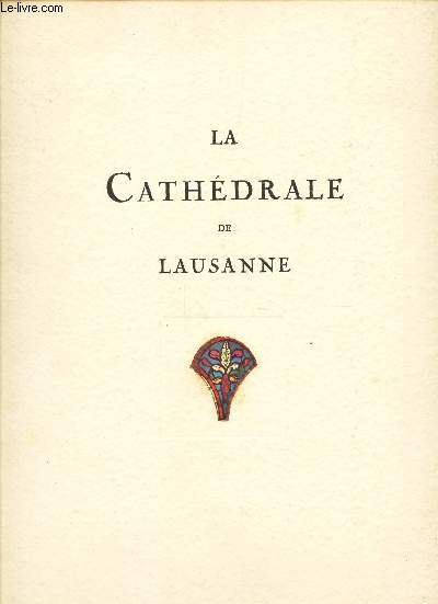 LA CATHEDRALE DE LAUSANNE - Ouvrage illustr de 99 reproductions en hliogravure et de 9 hors-textes, dont 4 en couleurs, d'aprs les photographies indites de Gaston de Jongh  Lausanne.