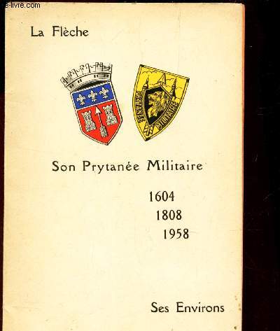 LA FLECHE - SON PRYTANEE MILITAIRE - 1604 - 1808 - 1958 - SES ENVIRONS