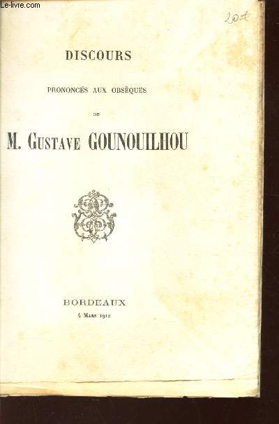 DISCOURS PRONONCES AUX OBSEQUES DE GUSTAVE GOUNOUILHOU - BORDEAUX LE 4 MARS 1912