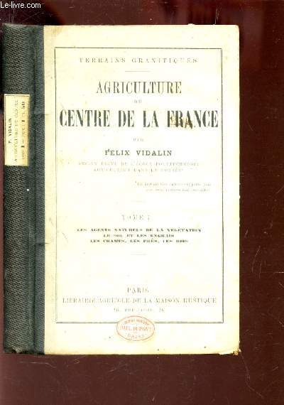 AGRICULTURE DU CENTRE DE LA FRANCE / TOME PREMIER : LES AGENTS NATURELS DE LA VEGETATION , LE SOL ET LES ENGRAIS, LES CHAMPS, LES PRES, LES BOIS