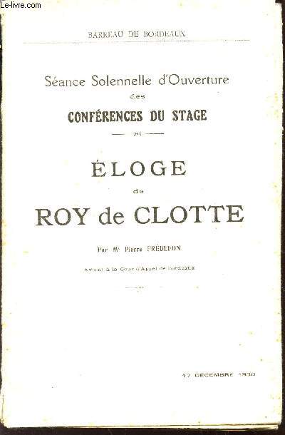 SEANCE SOLENNELLE D'OUVERTURE DES CONFERENCES DU STAGE - ELOGE DE ROY DE CLOTTE - 17 DECEMBRE 1930