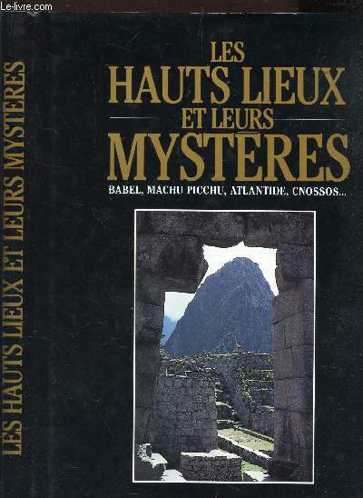 LES HAUTS LIEUX ET LEURS MYSTERES - Babel Macchu Picchu Atlantide Cnossos .