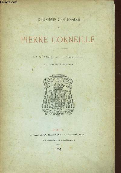 DEUXIEME CENTENAIRE DE PIERRE CORNEILLE - LA SEANCE DU 19 MARS 1885 A L'ARCHEVECHE DE ROUEN.