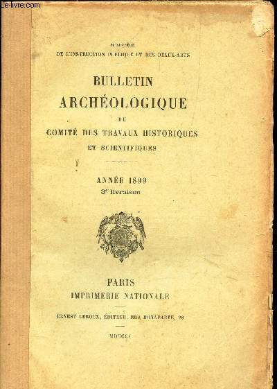 BULLETIN ARCHEOLOGIQUE DU COMITE DES TRAVAUX HISTORIQUES ET SCIENTIFIQUES - ANNEE 1899 - 3emeLIVRAISON.