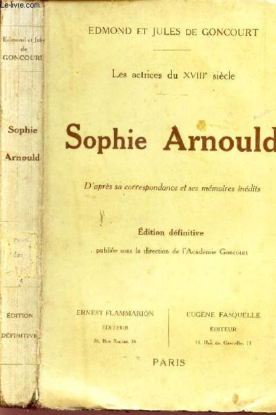 SOPHIE ARNOULD - LES ACTRICES DU XVIIIe SIECLE / d'apres sa correspondance a ses memoires inedits. / EDITION DEFINITIVE.