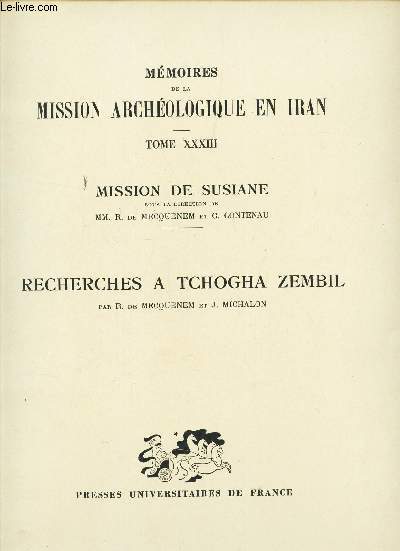 MEMOIRES DE LA MISSION ARCHEOLOGIQUE EN IRAN -TOME XXXIII : MISSION DE SUSIANE - RECHERCHES DE TCHOGHA ZEMBIL / INTRODUCTION PAR G. GONTENAU