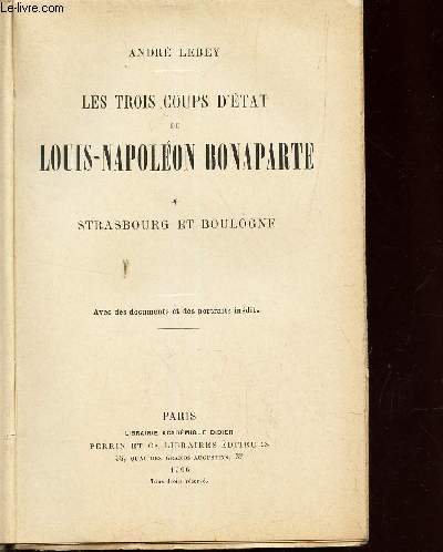 LES TROIS COUPS D'ETAT DE LOUIS-NAPOLEON BONAPARTE - TOME 1 : STRASBOURG ET BOULOGNE