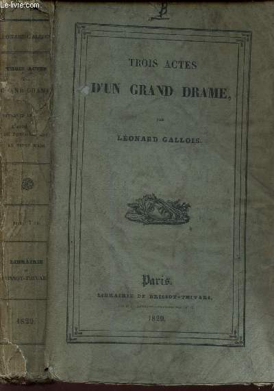 TROIS ACTES D'UN GRAND DRAME / Le Dix-huit Brumaire - Abdication de Fontainebleau - Le Vingt mars (1815) ou Retour de l'le d'Elbe.