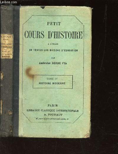 PETIT COURS D'HISTOIRE - TOME IV : HISTOIRE MODERNE. A L'USAGE DES MAISONS D'EDUCATION.