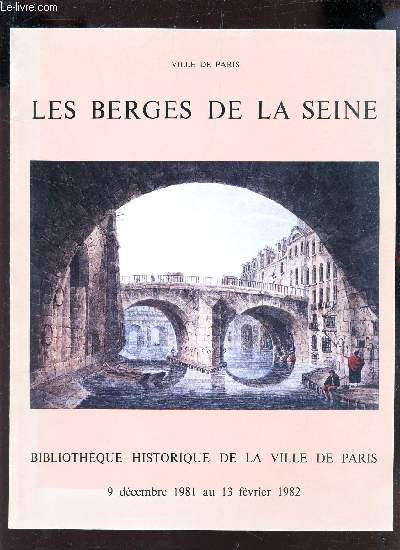 LES BERGES DE LA SEINE - BIBLIOTHEQUE HISTORIQUE DE LA VILLE DE PARIS - 9 DECEMBRE 1981 AU 13 FEVRIER 1982.