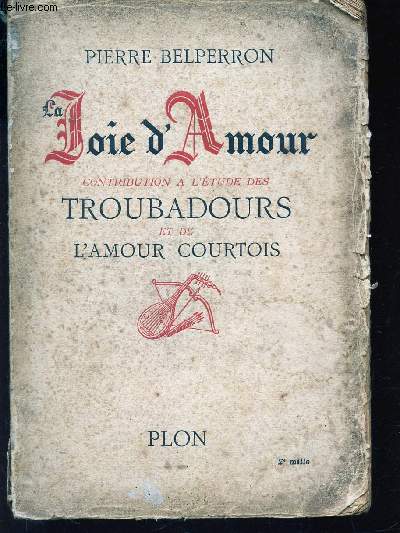 JOIE D'AMOUR - CONTRIBUTION A L'ETUDE DES TROUBADOURS ET DE L'AMOUR COURTOIS.