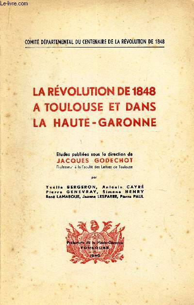 LA REVOLUTION DE 1848 A TOULOUSE ET DANS LA HAUTE-GARONNE / COMITE DEPARTEMENTAL DU CENTENAIRE DE LA REVOLUTION DE 1848