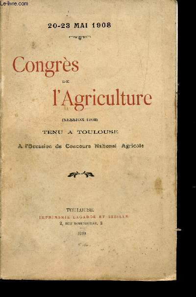 CONGRES DE L'AGRICULTURE - (SESSION 1908) - TENU A TOULOUSE - A L'OCCASION DU CONCOURS NATIONAL AGRICOLE / 20-23 MAI 1908.