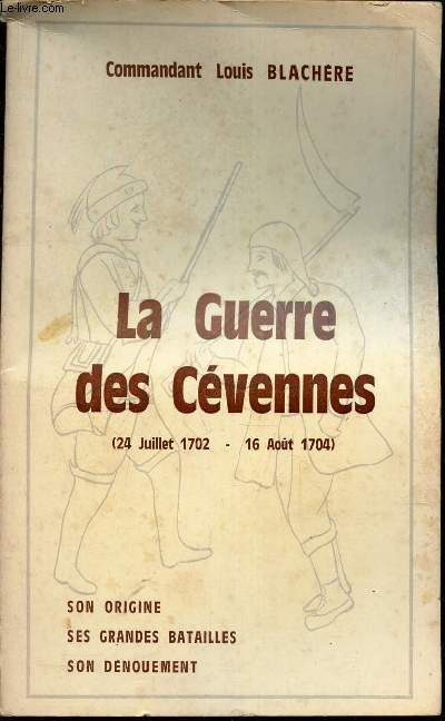 LA GUERRE DES CEVENNES - (24 juillet 1702 - 16 aout 1704) / Son origine - ses grandes batailles - son denouement.