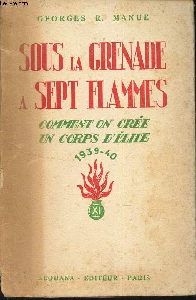 SOUS LA GRENADE A SEPT FLAMMES - COMMENT ON CREE UN CORPS D'ELITE - 1939-40.