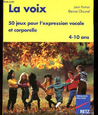 LA VOIX - 50 JEUX POUR L'EXPRESSION VOCALE ET CORPORELLE - 4-10 ANS.