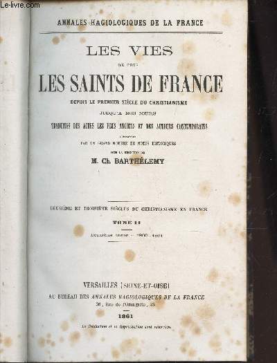 LES VIES DE TOUS LES SAINTS DE FRANCE - TOME II : DEUXIEME - 1860-1861. / Les Martyrs de Lyon / vie de St Irne / Vie de St Epipodius et de St Alexandre / Vie de St Patiens ou patient / etc...