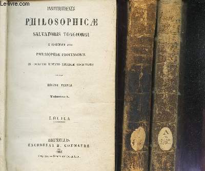 INSTITUTIONES PHILOSOPHICAE SALVATORIS TONGIORGI / EN 3 VOLUMES / TOMES 1, 2 et 3 / I: Logica/ Vol. II: Ontologia - Cosmologia/ Vol. III: Psychologia - Theologia. / EDITIO TERTIA.