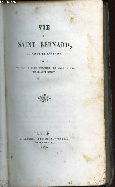 VIE DE SAINT BERNARD, DOCTEUR DE L'EGLISE - SUIVIE des VIES DE SAINT DOMINIQUE, DE SAINT BRUNO ET DE SAINT BENOIT.