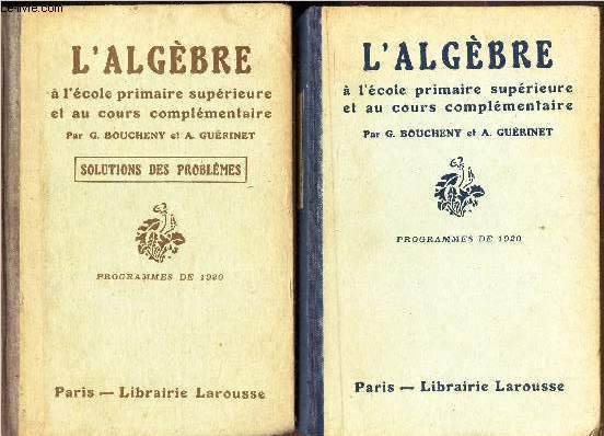 L'ALGEBRE - en 2 VOLUMES : PROGRAMME DE 1920 + SOLUTIONS DES PROBLEMES.