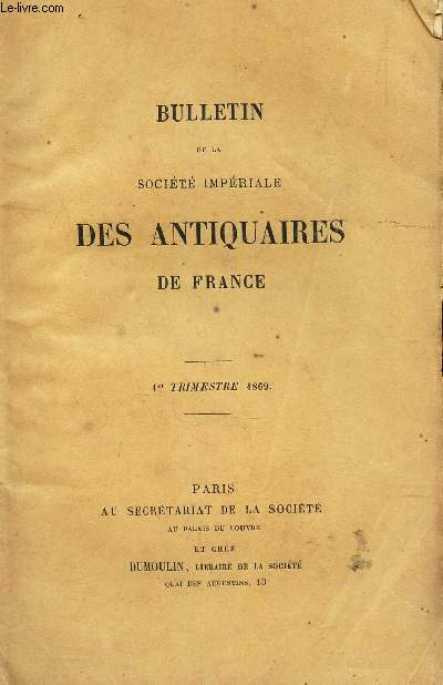BULLETIN DE LA SOCIETE IMPERIALE DES ANTIQUAIRES DE FRANCE - 1er trimestre 1869 .