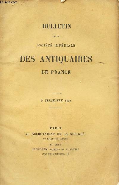 BULLETIN DE LA SOCIETE IMPERIALE DES ANTIQUAIRES DE FRANCE - 2eme trimestre 1869 .